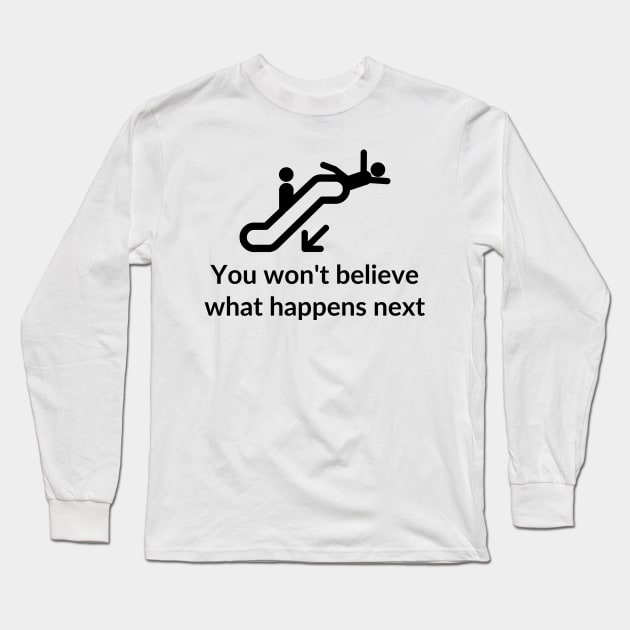 You won't believe what happens next Long Sleeve T-Shirt by StrangeShirts